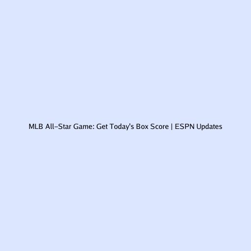 MLB All-Star Game: Get Today's Box Score | ESPN Updates