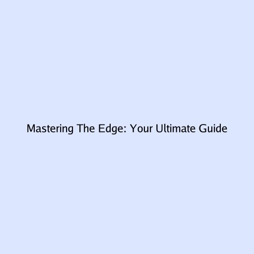Mastering The Edge: Your Ultimate Guide