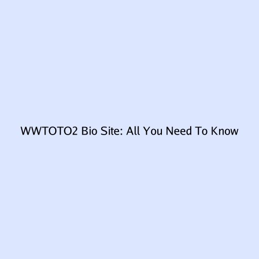 WWTOTO2 Bio Site: All You Need To Know