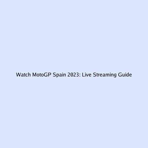 Watch MotoGP Spain 2023: Live Streaming Guide